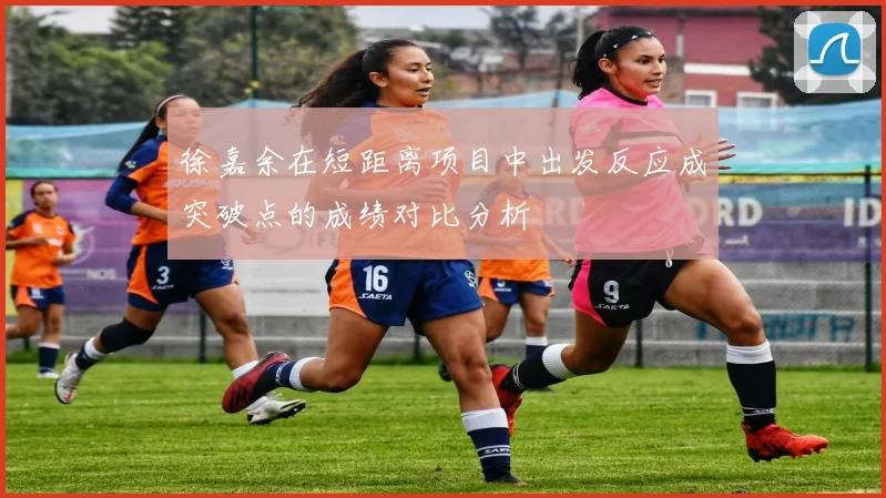 徐嘉余在短距离项目中出发反应成突破点的成绩对比分析